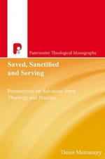 Saved, Sanctified and Serving: Perspectives on Salvation Army Theology and Practice