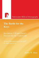 The Battle for the Keys: Revelation 1:18 and Christ's Descent Into the Underworld: Revelation 1:18 and Christ's Descent Into the Underworld