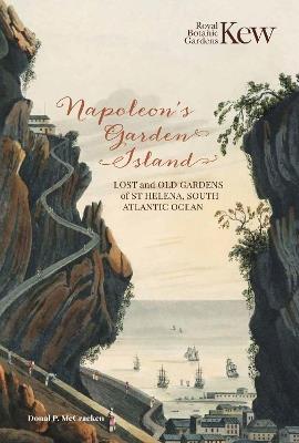 Napoleon’s Garden Island: Lost and old gardens of St Helena, South Atlantic Ocean - Donal P. McCracken - cover