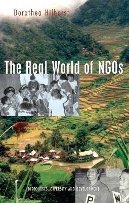 The Real World of NGOs: Discourses, Diversity and Development - Dorothea Hilhorst - cover