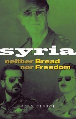 Syria: Neither Bread nor Freedom - Alan George - cover