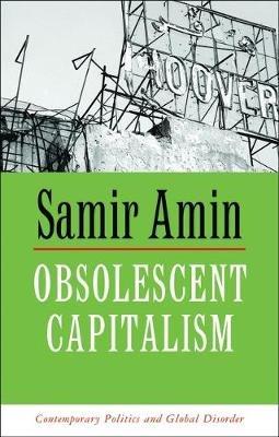 Obsolescent Capitalism: Contemporary Politics and Global Disorder - Samir Amin - cover