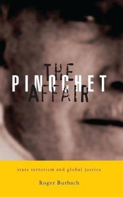 The Pinochet Affair: State Terrorism and Global Justice - Roger Burbach - cover