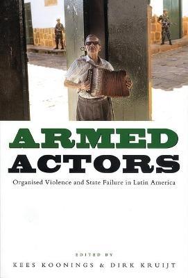 Armed Actors: Organized Violence and State Failure in Latin America - cover