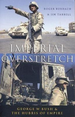 Imperial Overstretch: George W. Bush and the Hubris of Empire - Roger Burbach,Jim Tarbell - cover