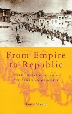 From Empire to Republic: Turkish Nationalism and the Armenian Genocide - Taner Akçam - cover