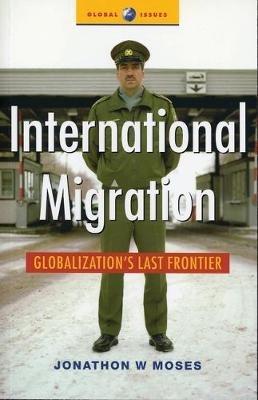 International Migration: Globalization's Last Frontier - Jonathon Moses - cover