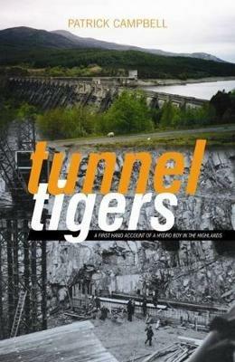 Tunnel Tigers: A First-hand Account of a Hydro Boy in the Highlands - Patrick, 1934- Campbell - cover