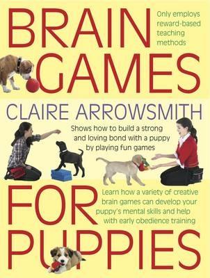 Brain Games for Puppies: Shows How to Build a Stong and Loving Bond with a Puppy by Playing Fun Games - Claire Arrowsmith - cover