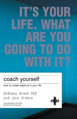 Coach Yourself: How To Create Solutions In Your Life - Anthony Grant,Jane Greene - cover