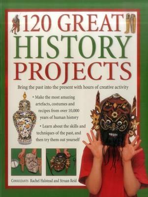 120 Great History Projects: Bring the Past into the Present with Hours of Fun Creative Activity - Sturan Reid - cover