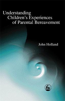 Understanding Children's Experiences of Parental Bereavement - John Holland - cover