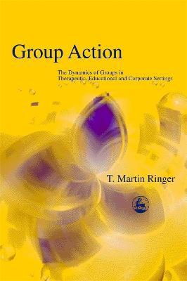 Group Action: The Dynamics of Groups in Therapeutic, Educational and Corporate Settings - Martin Ringer - cover