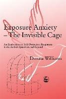 Exposure Anxiety - The Invisible Cage: An Exploration of Self-Protection Responses in the Autism Spectrum and Beyond - Donna Williams - cover