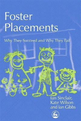 Foster Placements: Why They Succeed and Why They Fail - Ian Gibbs,Ian Sinclair,Kate Wilson - cover