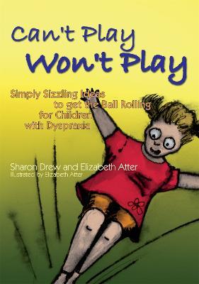 Can't Play Won't Play: Simply Sizzling Ideas to Get the Ball Rolling for Children with Dyspraxia - Elizabeth Atter,Sharon Drew - cover