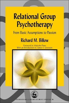Relational Group Psychotherapy: From Basic Assumptions to Passion - Richard Billow - cover