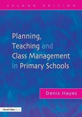 Planning, Teaching and Class Management in Primary Schools - Denis Hayes - cover