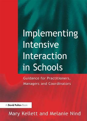 Implementing Intensive Interaction in Schools: Guidance for Practitioners, Managers and Co-ordinators - Mary Kellett,Melanie Nind - cover