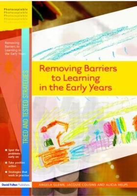 Removing Barriers to Learning in the Early Years - Angela Glenn,Jaquie Cousins,Alicia Helps - cover