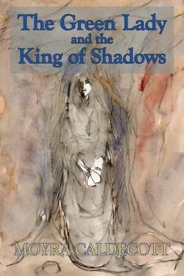 The Green Lady and the King of Shadows - Moyra Caldecott - cover