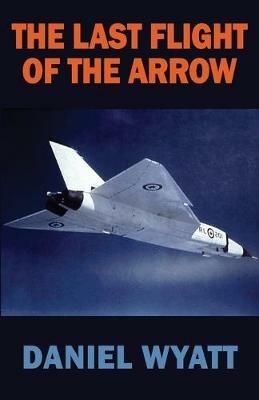 The Last Flight of the Arrow - Daniel Wyatt - cover