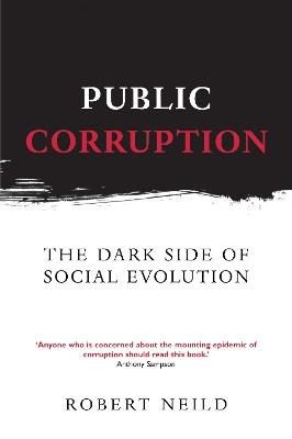 Public Corruption: The Dark Side of Social Evolution - Robert Neild - cover