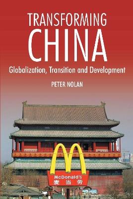 Transforming China: Globalization, Transition and Development - Peter Nolan - cover