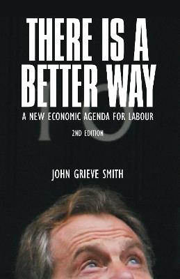 There is a Better Way: A New Economic Agenda for Labour - John Grieve Smith - cover
