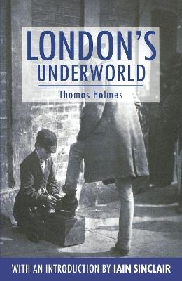 London's Underworld - Thomas Holmes - cover