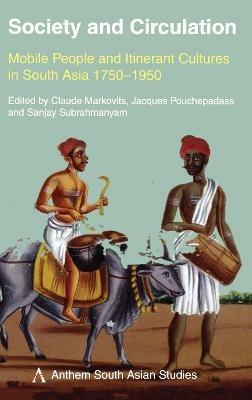 Society and Circulation: Mobile People and Itinerant Cultures in South Asia, 1750-1950 - cover