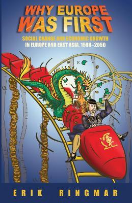 Why Europe Was First: Social Change and Economic Growth in Europe and East Asia 1500-2050 - Erik Ringmar - cover