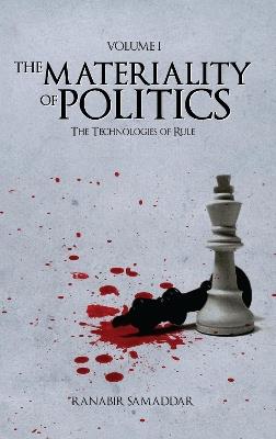 The Materiality of Politics: Volume 1: The Technologies of Rule - Ranabir Samaddar - cover