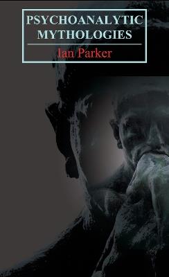 Psychoanalytic Mythologies - Ian Parker - cover