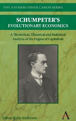 Schumpeter's Evolutionary Economics: A Theoretical, Historical and Statistical Analysis of the Engine of Capitalism - Esben Sloth Andersen - cover