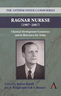 Ragnar Nurkse (1907-2007): Classical Development Economics and its Relevance for Today - cover