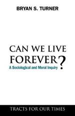 Can We Live Forever?: A Sociological and Moral Inquiry