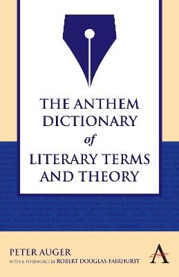 The Anthem Dictionary of Literary Terms and Theory - Peter Auger - cover