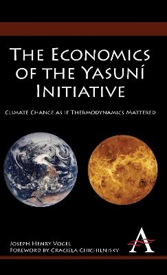 The Economics of the Yasuní Initiative: Climate Change as if Thermodynamics Mattered - Joseph Henry Vogel - cover