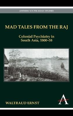 Mad Tales from the Raj: Colonial Psychiatry in South Asia, 1800-58 - Waltraud Ernst - cover