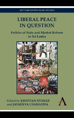 Liberal Peace In Question: Politics of State and Market Reform in Sri Lanka - cover