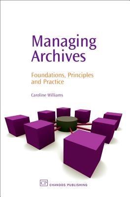Managing Archives: Foundations, Principles and Practice - Caroline Williams - cover