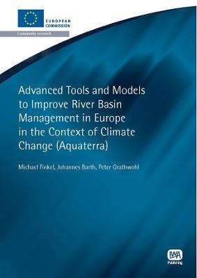 Advanced Tools and Models to Improve River Basin Management in Europe in the Context of Climate Change - Michael Finkel,Johannes Barth,Peter Grathwohl - cover
