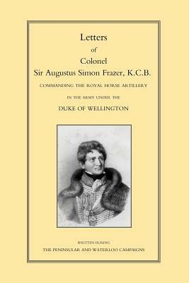 Letters of Colonel Sir Augustus Simon Frazer KCB Commanding the Royal Horse Artillery During the Peninsular and Waterloo Campaigns - cover
