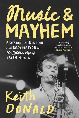 Music and Mayhem: One Man's Journey Through the Golden Era of Irish Music - Keith Donald - cover