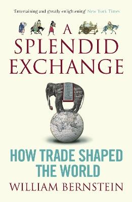 A Splendid Exchange: How Trade Shaped the World - William L. Bernstein - cover