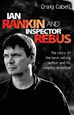Ian Rankin and Inspector Rebus: The Story of the Best-Selling Author and His Complex Detective