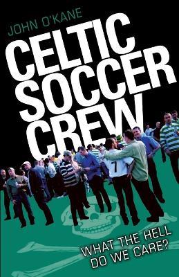 Celtic Soccer Crew: What The Hell Do We Care? - John O'Kane - cover