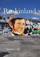 Ruskinland: How John Ruskin Shapes our World