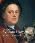 Anecdotes of William Hogarth: Written by Himself